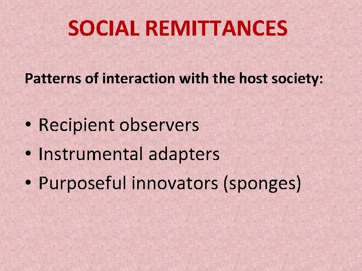 SOCIAL REMITTANCES Patterns of interaction with the host society: • Recipient observers • Instrumental