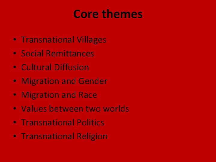 Core themes • • Transnational Villages Social Remittances Cultural Diffusion Migration and Gender Migration
