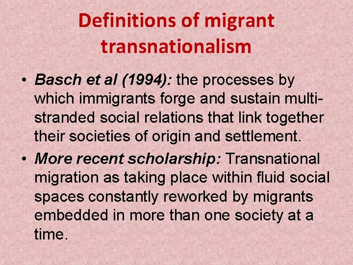 Definitions of migrant transnationalism • Basch et al (1994): the processes by which immigrants