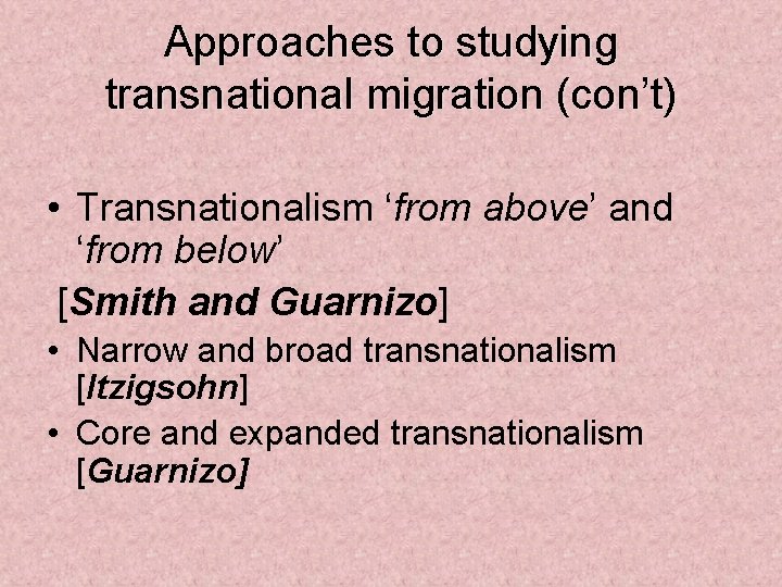 Approaches to studying transnational migration (con’t) • Transnationalism ‘from above’ and ‘from below’ [Smith