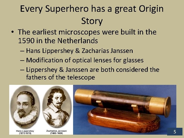 Every Superhero has a great Origin Story • The earliest microscopes were built in