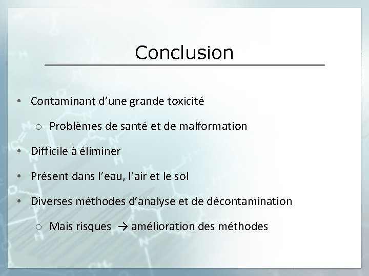 Conclusion • Contaminant d’une grande toxicité o Problèmes de santé et de malformation •