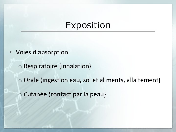 Exposition • Voies d’absorption o Respiratoire (inhalation) o Orale (ingestion eau, sol et aliments,