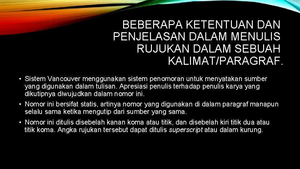 BEBERAPA KETENTUAN DAN PENJELASAN DALAM MENULIS RUJUKAN DALAM SEBUAH KALIMAT/PARAGRAF. • Sistem Vancouver menggunakan