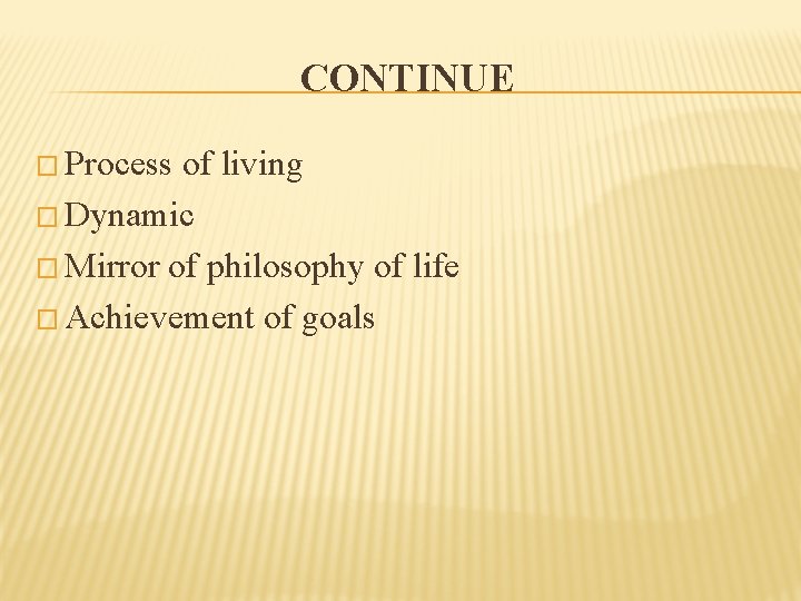 CONTINUE � Process of living � Dynamic � Mirror of philosophy of life �