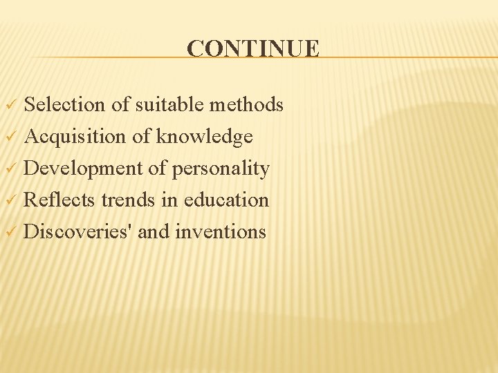 CONTINUE Selection of suitable methods ü Acquisition of knowledge ü Development of personality ü