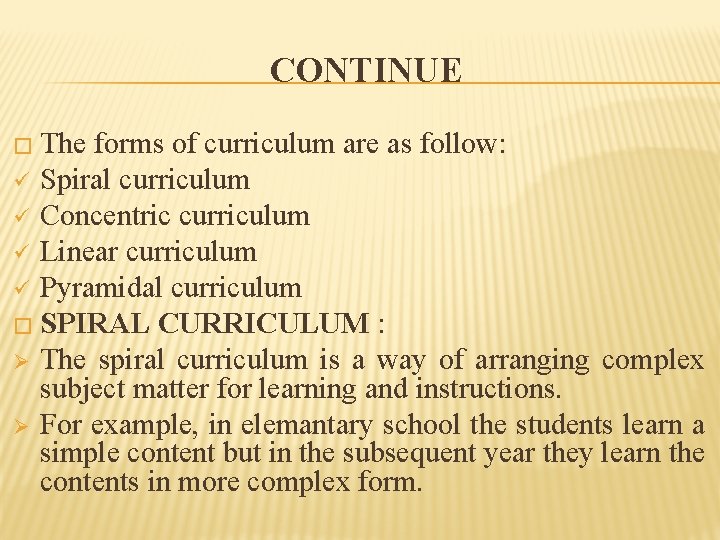 CONTINUE � The forms of curriculum are as follow: ü Spiral curriculum ü Concentric
