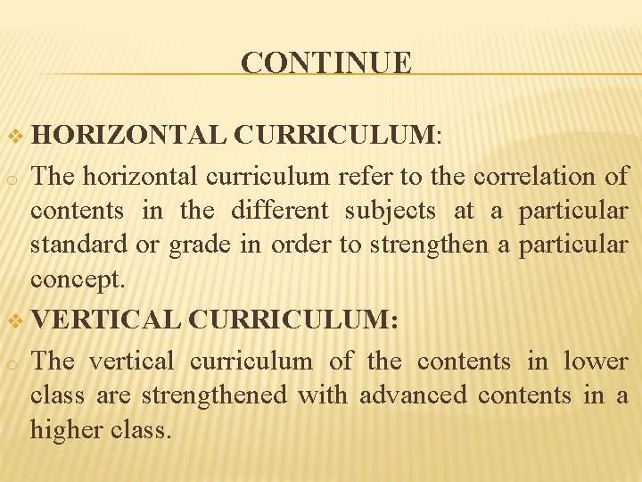CONTINUE v HORIZONTAL CURRICULUM: o The horizontal curriculum refer to the correlation of contents