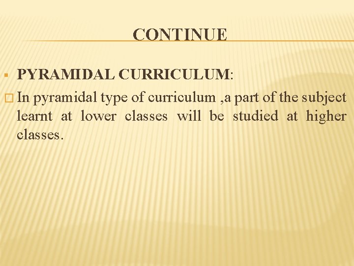 CONTINUE PYRAMIDAL CURRICULUM: � In pyramidal type of curriculum , a part of the