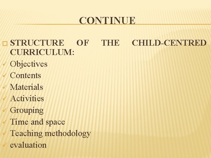 CONTINUE � STRUCTURE ü ü ü ü OF CURRICULUM: Objectives Contents Materials Activities Grouping