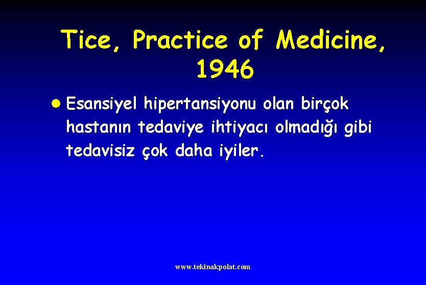 Tice, Practice of Medicine, 1946 l Esansiyel hipertansiyonu olan birçok hastanın tedaviye ihtiyacı olmadığı