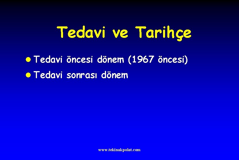 Tedavi ve Tarihçe l Tedavi öncesi dönem (1967 öncesi) l Tedavi sonrası dönem www.