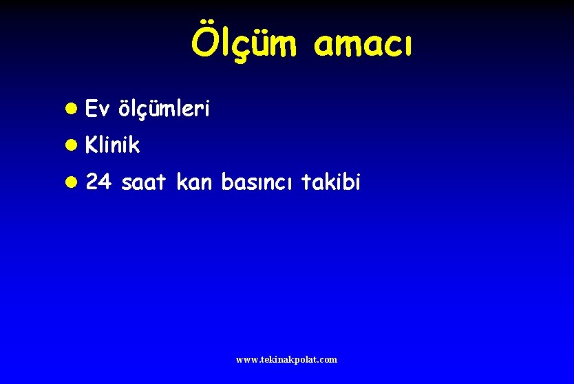 Ölçüm amacı l Ev ölçümleri l Klinik l 24 saat kan basıncı takibi www.