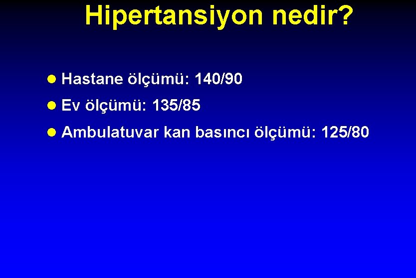 Hipertansiyon nedir? l Hastane ölçümü: 140/90 l Ev ölçümü: 135/85 l Ambulatuvar kan basıncı