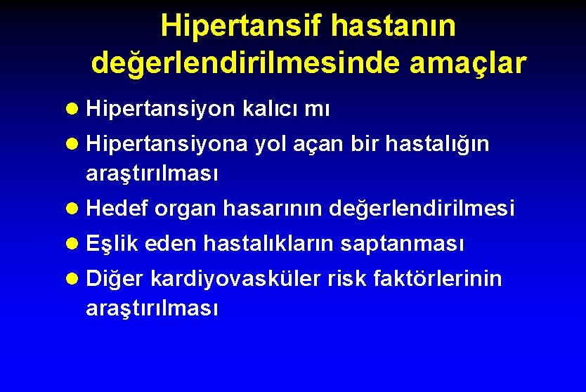 Hipertansif hastanın değerlendirilmesinde amaçlar l Hipertansiyon kalıcı mı l Hipertansiyona yol açan bir hastalığın