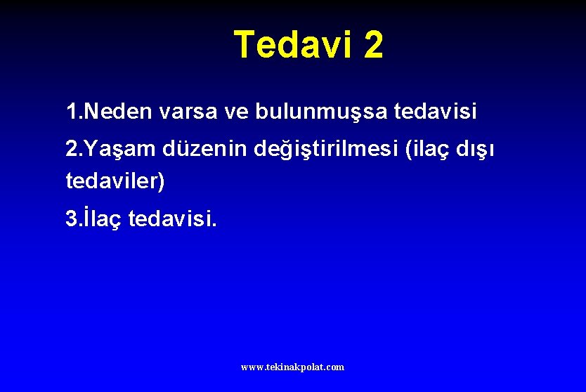 Tedavi 2 1. Neden varsa ve bulunmuşsa tedavisi 2. Yaşam düzenin değiştirilmesi (ilaç dışı