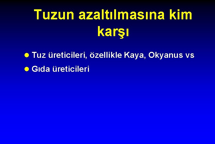 Tuzun azaltılmasına kim karşı l Tuz üreticileri, özellikle Kaya, Okyanus vs l Gıda üreticileri