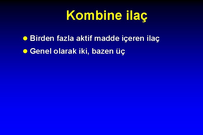 Kombine ilaç l Birden fazla aktif madde içeren ilaç l Genel olarak iki, bazen