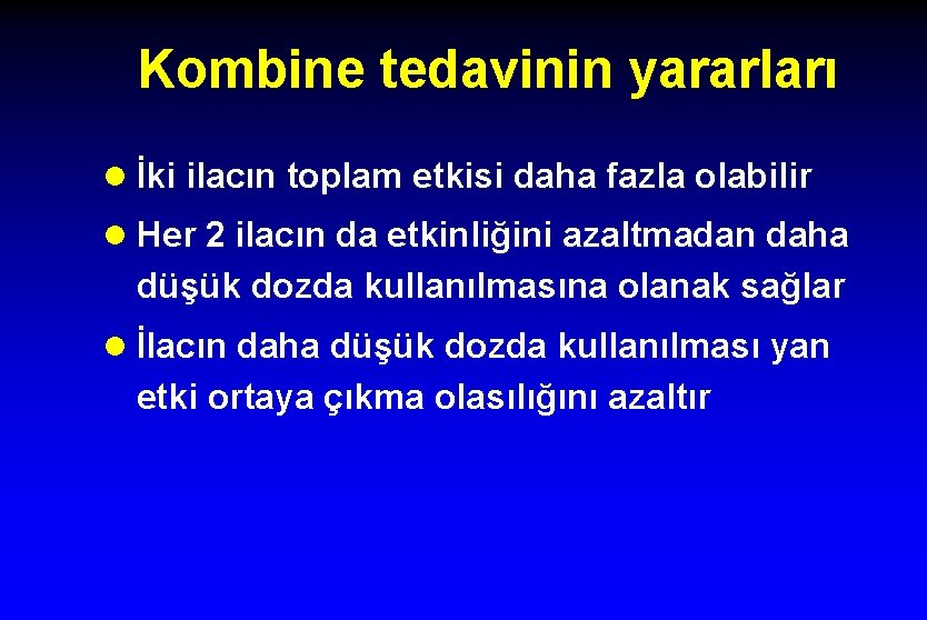 Kombine tedavinin yararları l İki ilacın toplam etkisi daha fazla olabilir l Her 2