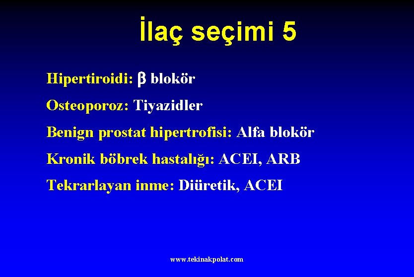 İlaç seçimi 5 Hipertiroidi: blokör Osteoporoz: Tiyazidler Benign prostat hipertrofisi: Alfa blokör Kronik böbrek