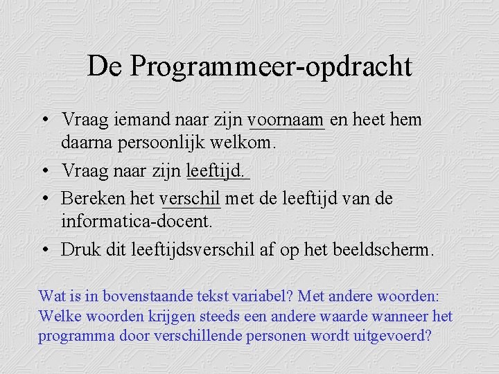 De Programmeer-opdracht • Vraag iemand naar zijn voornaam en heet hem daarna persoonlijk welkom.