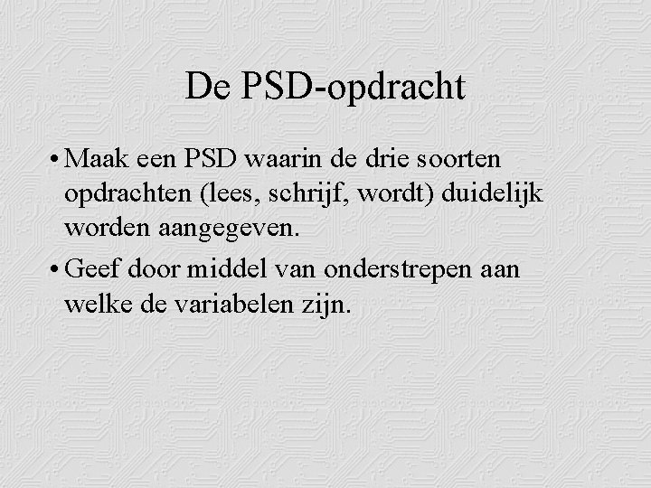 De PSD-opdracht • Maak een PSD waarin de drie soorten opdrachten (lees, schrijf, wordt)