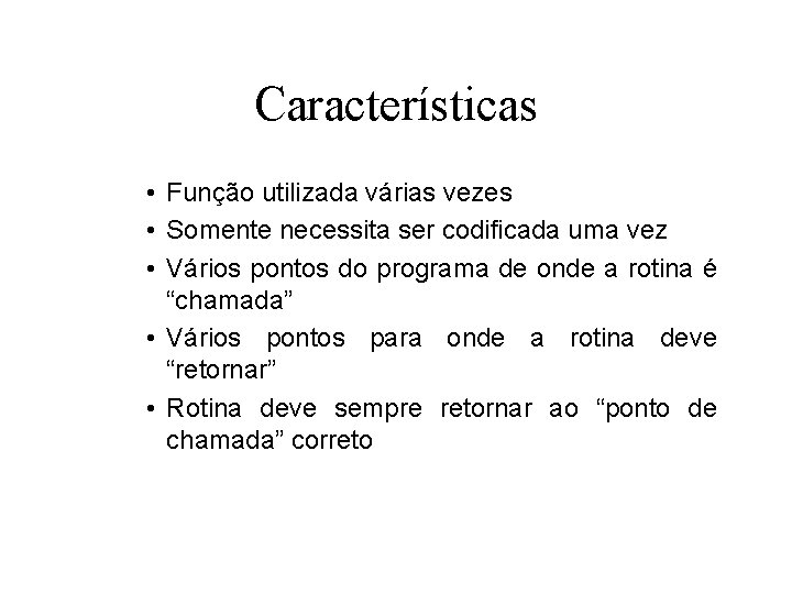 Características • Função utilizada várias vezes • Somente necessita ser codificada uma vez •