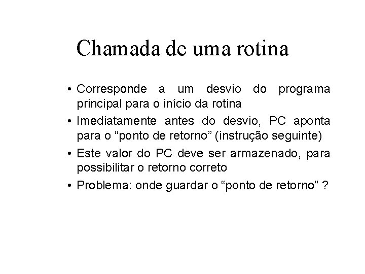 Chamada de uma rotina • Corresponde a um desvio do programa principal para o