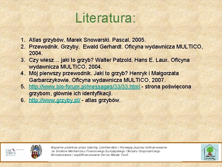 Literatura: 1. Atlas grzybów. Marek Snowarski. Pascal, 2005. 2. Przewodnik. Grzyby. Ewald Gerhardt. Oficyna