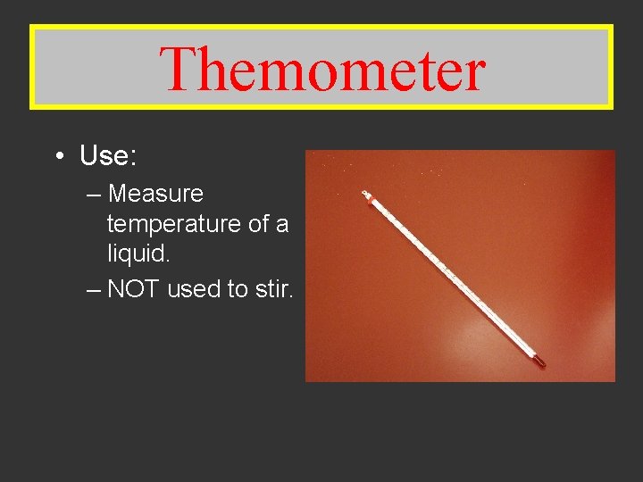 Themometer Dropper • Use: – Measure temperature of a liquid. – NOT used to