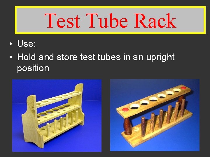 Test Tube Rack Test Rack • Use: • Hold and store test tubes in