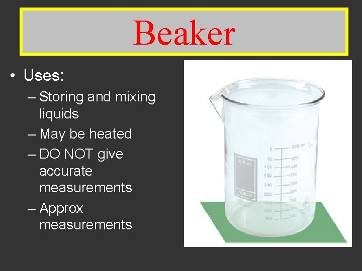 Beaker • Uses: – Storing and mixing liquids – May be heated – DO