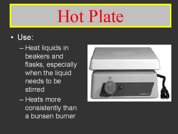 Hot Plate • Use: – Heat liquids in beakers and flasks, especially when the