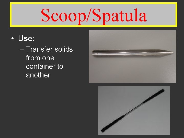 Spatula Scoop/Spatula • Use: – Transfer solids from one container to another 