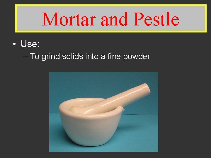 Mortar and. Pestle • Use: – To grind solids into a fine powder 