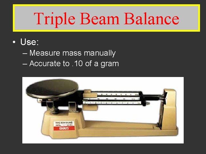 Triple Beam. Balance • Use: – Measure mass manually – Accurate to. 10 of