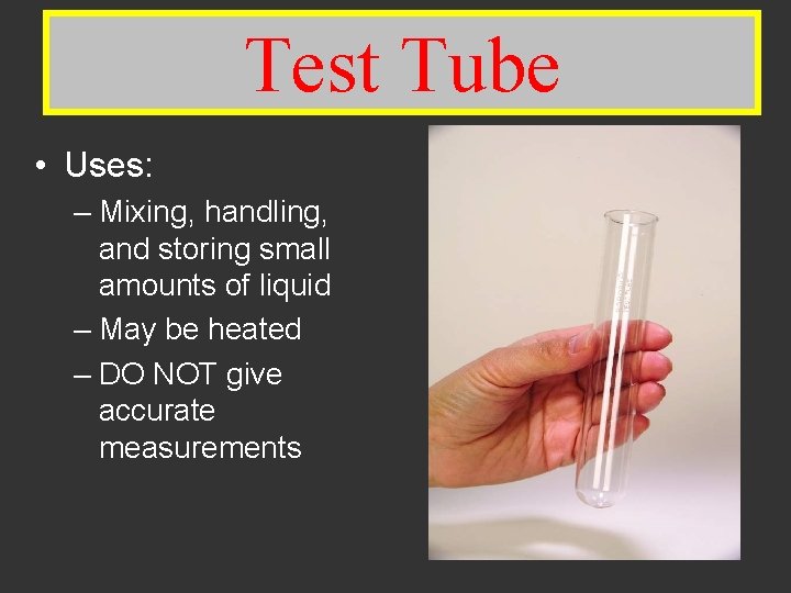 Test Tubes Test Tube • Uses: – Mixing, handling, and storing small amounts of