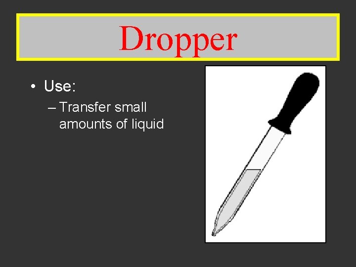 Dropper • Use: – Transfer small amounts of liquid 