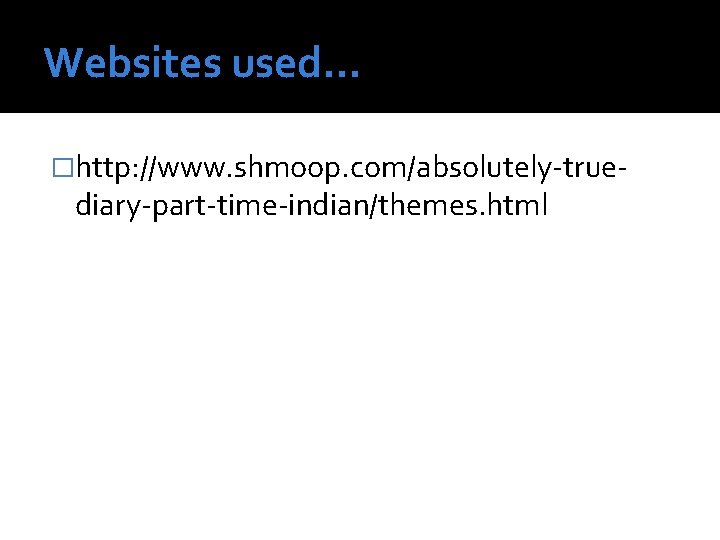 Websites used… �http: //www. shmoop. com/absolutely-true- diary-part-time-indian/themes. html 