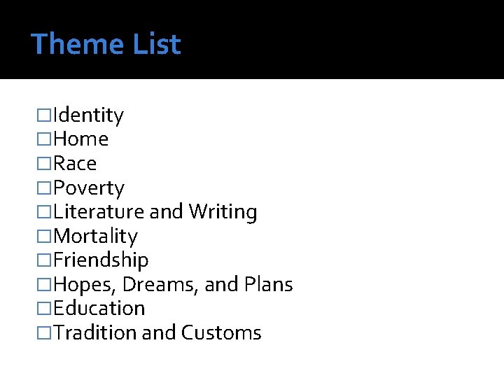 Theme List �Identity �Home �Race �Poverty �Literature and Writing �Mortality �Friendship �Hopes, Dreams, and