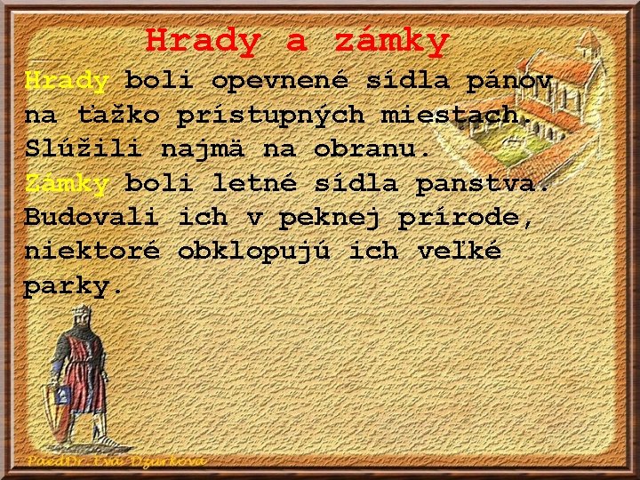 Hrady a zámky Hrady boli opevnené sídla pánov na ťažko prístupných miestach. Slúžili najmä