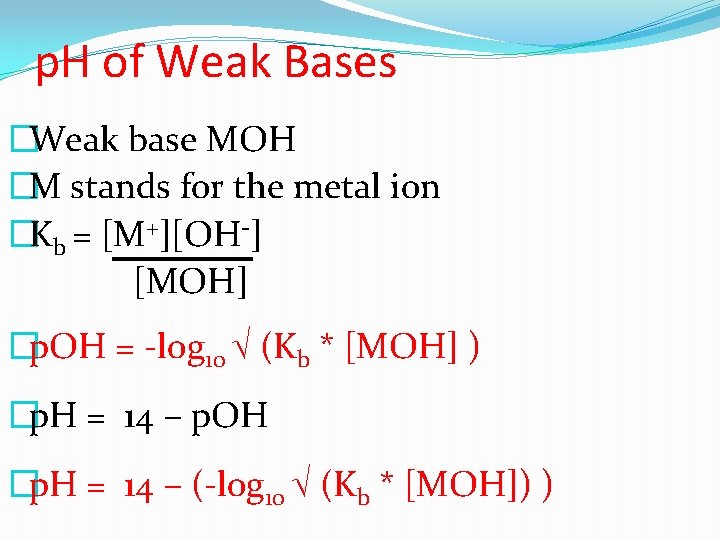 p. H of Weak Bases �Weak base MOH �M stands for the metal ion