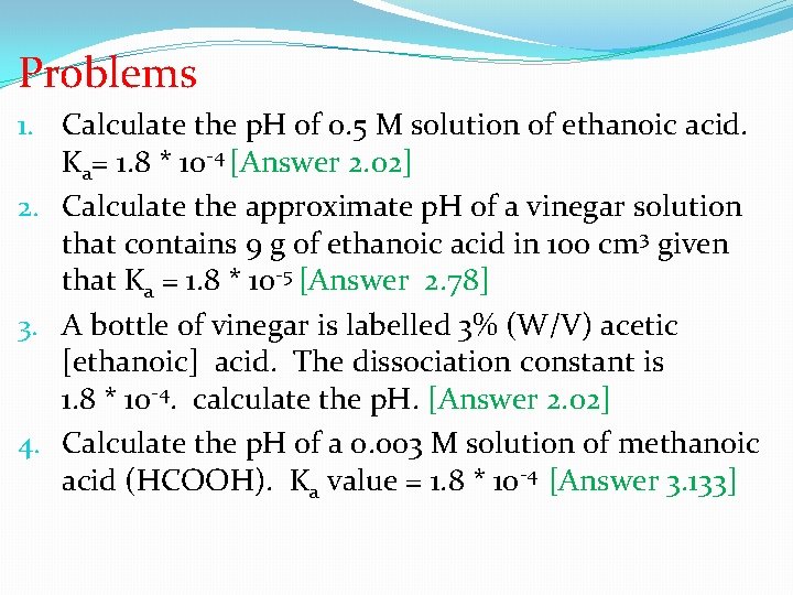 Problems 1. Calculate the p. H of 0. 5 M solution of ethanoic acid.