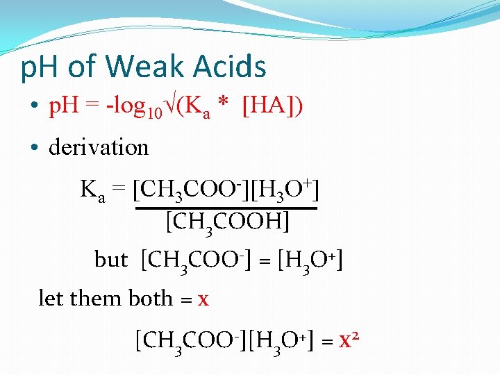 p. H of Weak Acids • p. H = -log 10 (Ka * [HA])