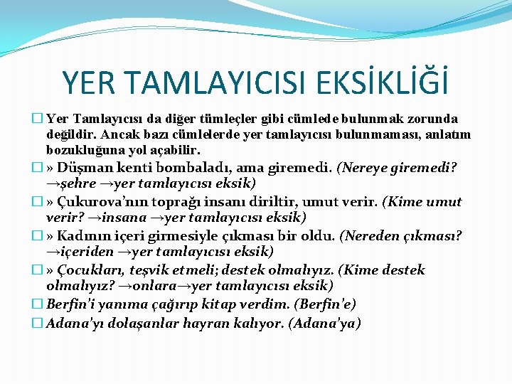 YER TAMLAYICISI EKSİKLİĞİ � Yer Tamlayıcısı da diğer tümleçler gibi cümlede bulunmak zorunda değildir.