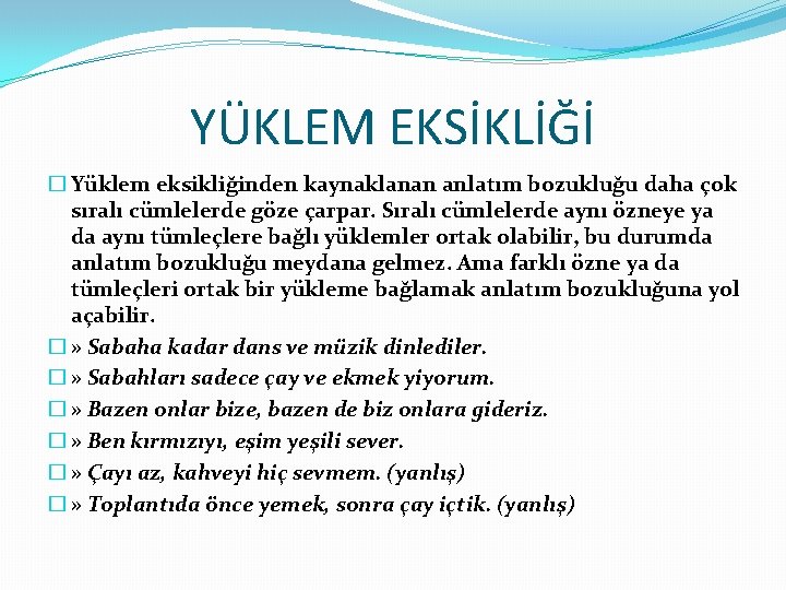YÜKLEM EKSİKLİĞİ � Yüklem eksikliğinden kaynaklanan anlatım bozukluğu daha çok sıralı cümlelerde göze çarpar.
