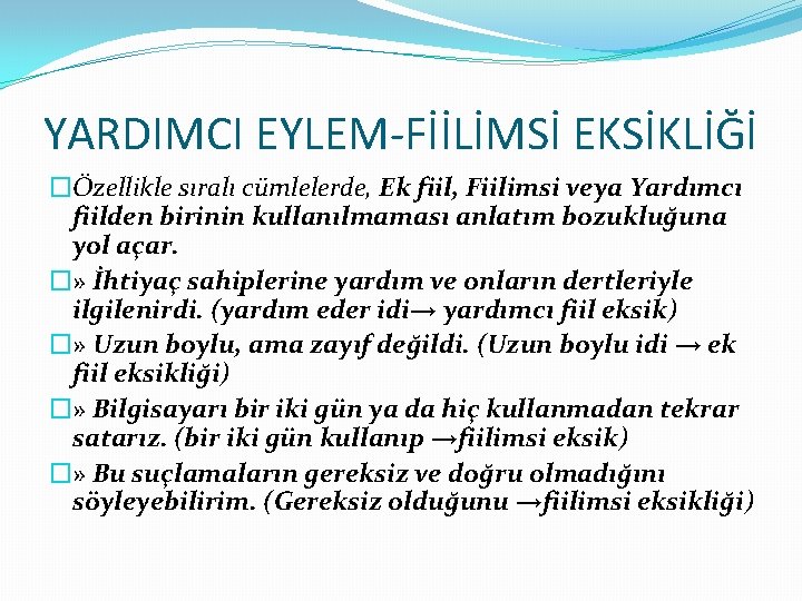 YARDIMCI EYLEM-FİİLİMSİ EKSİKLİĞİ �Özellikle sıralı cümlelerde, Ek fiil, Fiilimsi veya Yardımcı fiilden birinin kullanılmaması