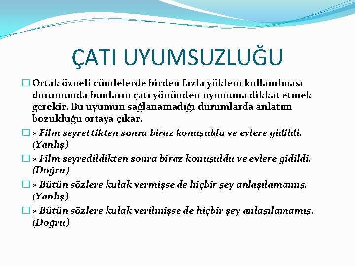 ÇATI UYUMSUZLUĞU � Ortak özneli cümlelerde birden fazla yüklem kullanılması durumunda bunların çatı yönünden