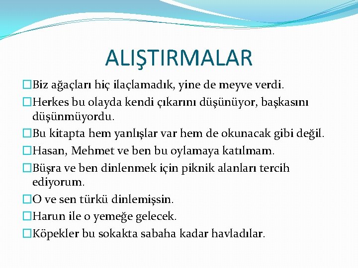 ALIŞTIRMALAR �Biz ağaçları hiç ilaçlamadık, yine de meyve verdi. �Herkes bu olayda kendi çıkarını