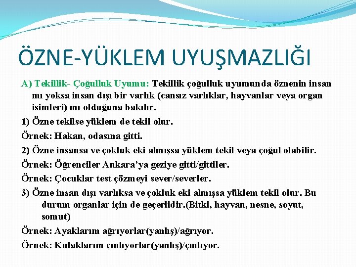 ÖZNE-YÜKLEM UYUŞMAZLIĞI A) Tekillik- Çoğulluk Uyumu: Tekillik çoğulluk uyumunda öznenin insan mı yoksa insan